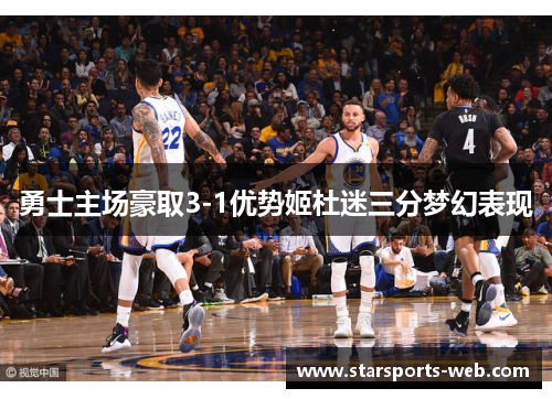 勇士主场豪取3-1优势姬杜迷三分梦幻表现