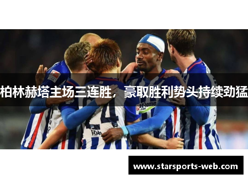 柏林赫塔主场三连胜，豪取胜利势头持续劲猛